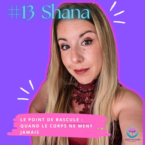 EP 13. Shana - Le point de bascule : quand le corps ne ment jamais, une histoire de r&eacute;silience et de transformation.