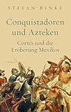 Conquistadoren und Azteken: Cortés und die Eroberung Mexikos