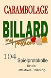  Carambolage Billard my passion mit 104 Spielprotokolle für ein effektives Training: Billard Trainings Buch zur Dokumentation der angewendeten Technik ... als auch Freizeitspieler., Band 5)