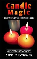 Candle Magic: Beginner's Guide To Simple Spells: Perfect For Witchcraft Beginners, Easy To Understand And Practice (Wicca candle magic for beginners and spells for witchcraft beginners) 1980731020 Book Cover