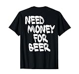 NEED MONEY FOR BEER X Bierliebhaber Bier Spruch