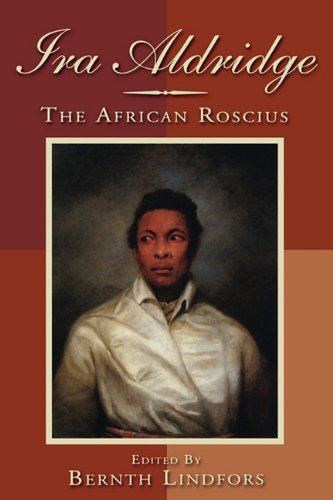 Ira Aldridge: The African Roscius (Rochester Studies in African History and the Diaspora) (Volume 28)