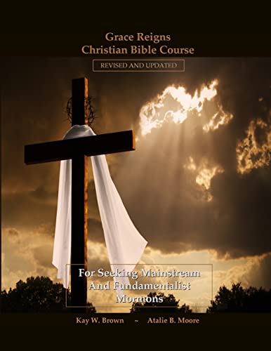Grace Reigns Christian Bible Course: For Seeking Mainstream and Fundamentalist Mormons (Born Again Truths, LLC)