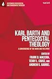 Karl Barth and Pentecostal Theology: A Convergence of the Word and the Spirit (T&T Clark Systematic Pentecostal and Charismatic Theology)
