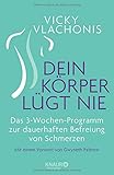 Dein Körper lügt nie: Das 3-Wochen-Programm zur dauerhaften Befreiung von Schmerzen - Vicky Vlachonis