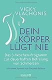 Dein Körper lügt nie: Das 3-Wochen-Programm zur dauerhaften Befreiung von Schmerzen - Vicky Vlachonis