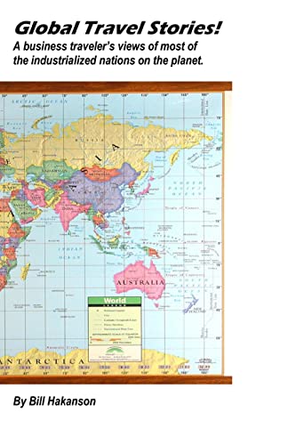 Global Travel Stories!: A business traveler's views of most of the industrialized nations on the planet.