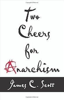 Two Cheers for Anarchism: Six Easy Pieces on Autonomy, Dignity, and Meaningful Work and Play by James C. Scott-Wow! eBook