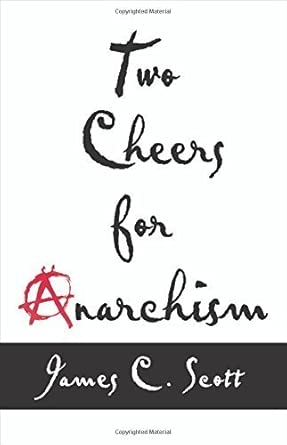 Two Cheers for Anarchism: Six Easy Pieces on Autonomy, Dignity, and Meaningful Work and Play by James C. Scott book cover