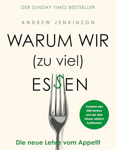 Warum wir (zu viel) essen: Die neue Lehre vom Appetit - Verstehe den Diät-Mythos und wie dein Körper wirklich funktioniert (German Edition)