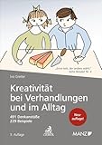 Kreativität bei Verhandlungen und im Alltag: 491 Denkanstöße, 229 Beispiele. Hinweise für Rechtsanwälte, Unternehmer, Wirtschaftstreuhändler, ... oder Probleme mit Kreativität lösen wollen