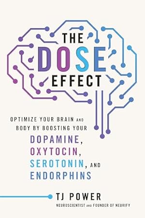 The DOSE Effect: Optimize Your Brain and Body by Boosting Your Dopamine, Oxytocin, Serotonin, and Endorphins
