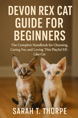 Devon Rex Cat Guide for Beginners: The Complete Handbook for Choosing, Caring For, and Loving This Playful Elf-Like Cat