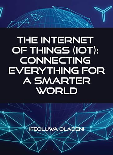 The Internet of Things (IoT): Connecting Everything for a Smarter