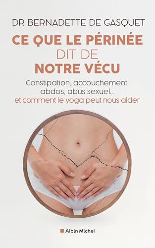 Ce que le périnée dit de notre vécu: Constipation, accouchement, abdos, abus sexuel... et comment...