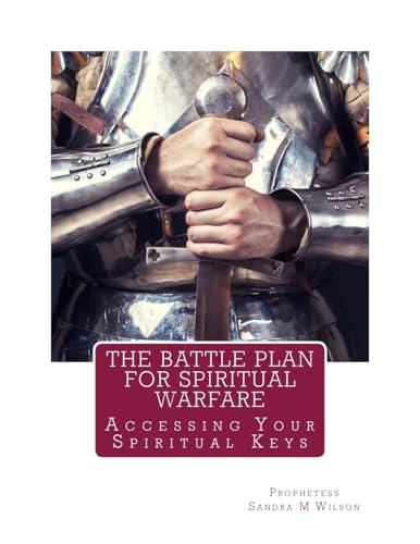 The Battle Plan For Spiritual Warfare: Acessing Your Spiritual Keys