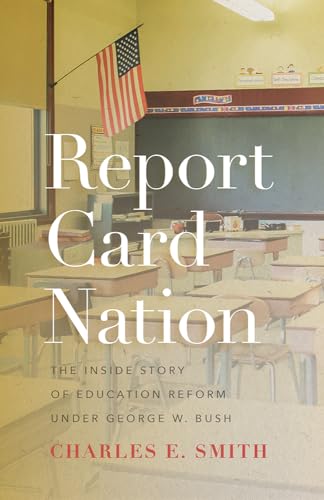 Report Card Nation: The Inside Story of Education Reform Under George W. Bush