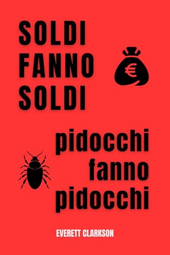 SOLDI FANNO SOLDI pidocchi fanno pidocchi: La Finanza Personale Spiegata Facile per Raggiungere la Libertà Finanziar