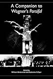  A Companion to Wagner`s Parsifal (Studies in German Literature Linguistics and Culture)