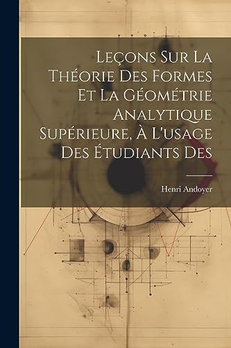 Leçons sur la théorie des formes et la géométrie analytique supérieure, à l'usage des étudiants des (French Edition)
