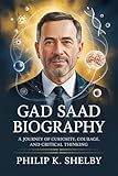 GAD SAAD BIOGRAPHY : A Journey of Curiosity, Courage, and Critical Thinking
