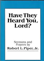 Have They Heard You, Lord?: The Sermons and Prayers of Robert L. Piper, Jr. 0944744001 Book Cover