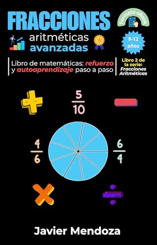 Fracciones Aritméticas Avanzadas: Domina operaciones complejas y la regla de tres. Cuadernillo de refuerzo de matemáticas primaria y ESO, con ejercicios ... para niños de 9 a 12 años (Spanish Edition) - Mendoza Galicia, Fr