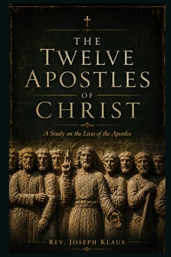 The Twelve Apostles of Christ: Study on the life of the Apostles