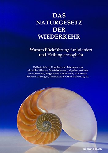 Das Naturgesetz der Wiederkehr: Warum Rückführung funktioniert und Heilung ermöglicht. Fallbeispiele zu den Ursachen und Lösungen von Multipler ... Hörsturz und Gesichtslähmung, etc.