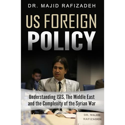 US Foreign Policy: Understanding ISIS, The Middle East and The Complexity of The Syrian Civil War Audiolibro Por Majid Rafiza