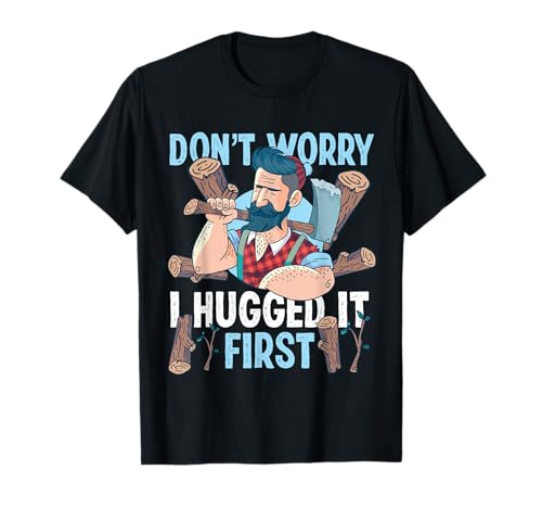 I Hugged It First Lumberjack Design for Forestry Master Camiseta