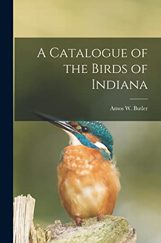 A Catalogue of the Birds of Indiana