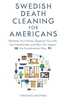 Swedish Death Cleaning for Americans: Learn to Declutter Your Home, Organize Your life, Live Intentionally, and Plan Your Legacy the Scandinavian Way B0D9PNFCLW Book Cover