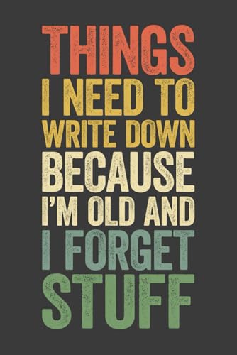 Things I Need To Write Down Because I'm Old And I Forget Stuff: 6 x 9 Blank Lined Notebook Journal Vintage - Funny Saying Retirement Gag Gift - ... for Retired Elderly Senior Grandparents
