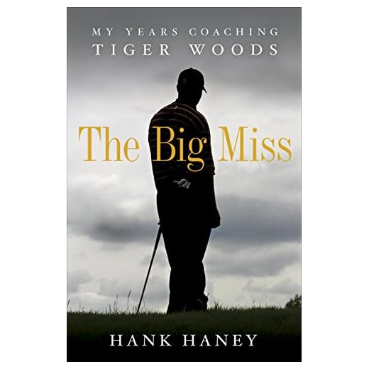 The Big Miss: My Years Coaching Tiger Woods