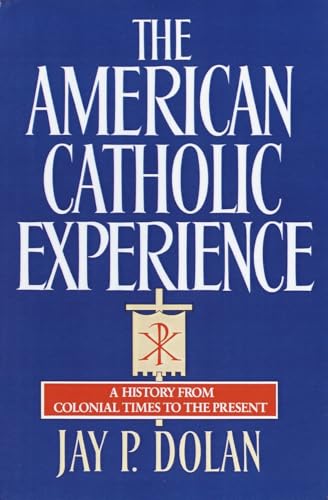 The American Catholic Experience: A History from Colonial Times to the Present