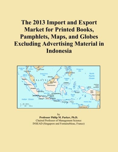 The 2013 Import and Export Market for Printed Books, Pamphlets, Maps, and Globes Excluding Advertising Material in Indonesia      Paperback – January 1, 2013