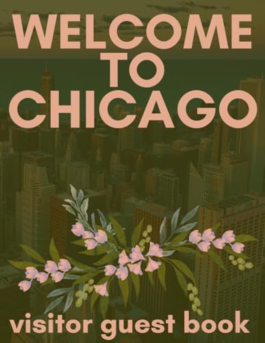 Welcome to Chicago: Visitor Guest Book: Vacation Home Apartment Short-Term Rental, Airbnb, Bed and Breakfast Check In Logbook