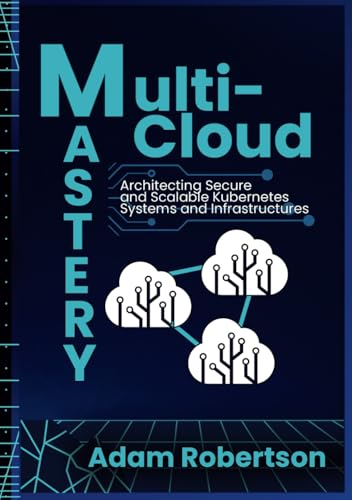 Multi-Cloud Mastery: Architecting Secure and Scalable Kubernetes Systems and Infrastructures.