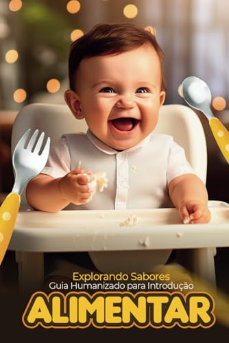Introdução Alimentar do Bebê: Guia Completo com Passo a Passo Seguro e Saudável 4 Livro Introdução Alimentar Guia da Humanizado para Explorando Sabores | 188 Páginas: Livro Introdução alimentar Para Bebês uma introdução a comida de verdade (P...