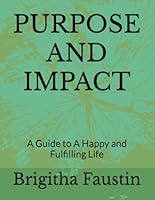 PURPOSE AND IMPACT: A Guide to A Happy and Fulfilling Life B0F66ZHD4P Book Cover