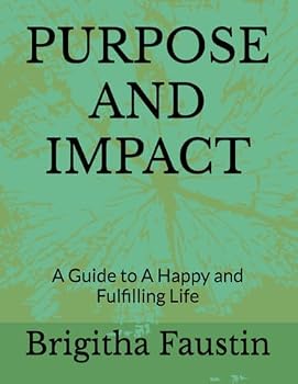 Paperback PURPOSE AND IMPACT: A Guide to A Happy and Fulfilling Life Book