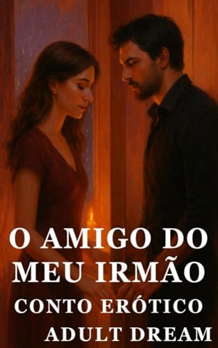 O Amigo do Meu Irmão - Conto Erótico (Explícito) (Adult Dream)