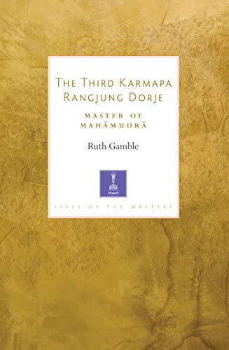 The Third Karmapa Rangjung Dorje: Master of Mahamudra (Lives of the Masters Book 4)