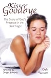 Kiss Goodbye: The Story of God's Presence in the Dark Night