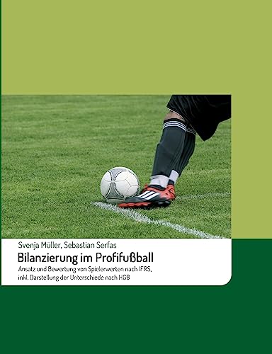 Bilanzierung im Profifußball: Ansatz und Bewertung von Spielerwerten nach IFRS, inkl. Darstellung der Unterschiede nach HGB (German Edition)