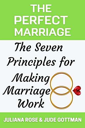 The Perfect Marriage: The Seven Principles for Making Marriage Work