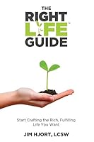 The Right Life Guide: Start Crafting the Rich, Fulfilling Life You Want 0990956938 Book Cover