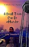 A Small Town Can Be #Murder (Whistle Stop Book 1)
