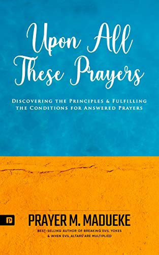 Upon all these Prayers: Discovering the Principles & Fulfilling the